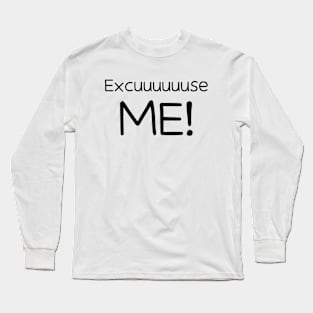 Excuuuse me! Long Sleeve T-Shirt